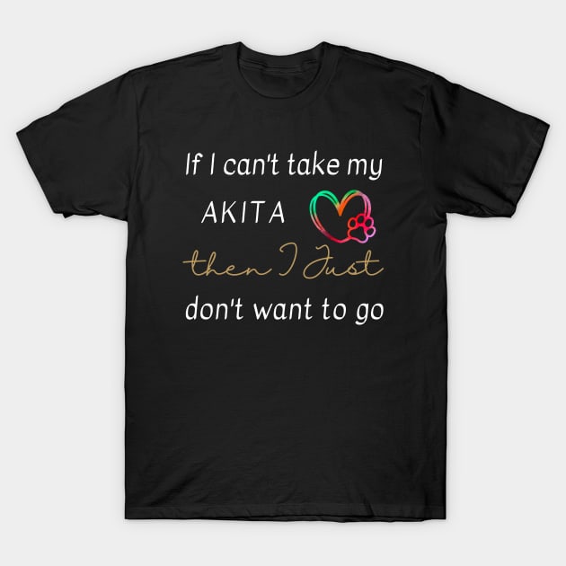 If I can't take my Akita then I just don't want to go T-Shirt by FunkyKex